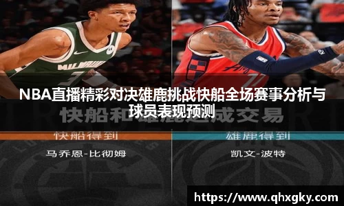 NBA直播精彩对决雄鹿挑战快船全场赛事分析与球员表现预测