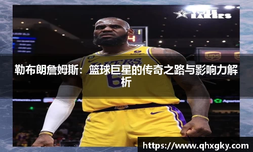 勒布朗詹姆斯：篮球巨星的传奇之路与影响力解析
