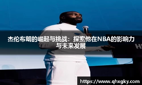 杰伦布朗的崛起与挑战：探索他在NBA的影响力与未来发展