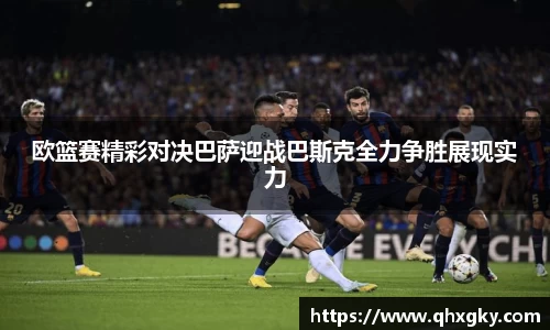 欧篮赛精彩对决巴萨迎战巴斯克全力争胜展现实力